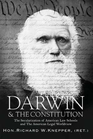 Darwin & the Constitution: The Secularization of American Law Schools and the American Legal Worldview Volume 1 de Richard W. Knepper