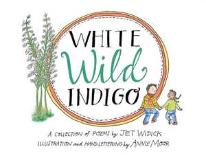 White Wild Indigo: An Illustrated Collection of Poems for Children Volume 1 de Jet Widick