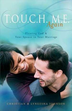 T.O.U.C.H. M.E. Again: Pleasing God & Your Spouse in Your Marriage Volume 1 de Christian Johnson