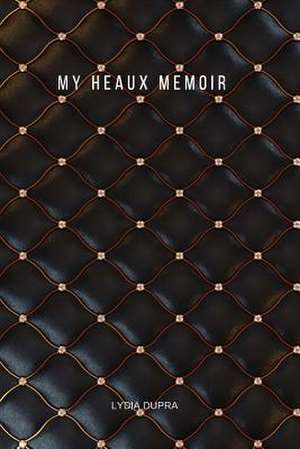 My Heaux Memoir: Volume 1 de Lydia Dupra