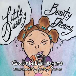 Little Queen's Beauty Dreams: Volume 1 de Gabrielle Ayers