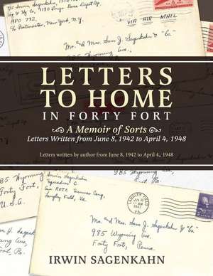 Letters to Home in Forty Fort: A Memoir of Sorts - Letters Written from June 8, 1942 to April 4, 1948 Volume 1 de Irwin Sagenkahn