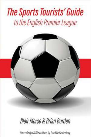 The Sports Tourists' Guide to the English Premier League: Volume 1 de Blair Morse