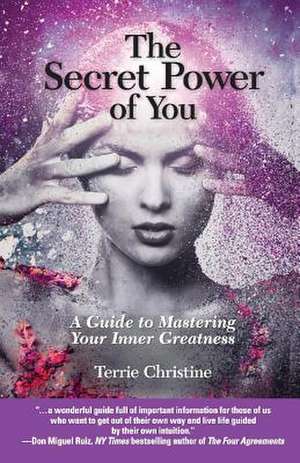 The Secret Power of You: A Guide to Mastering Your Inner Greatness de Terrie Christine