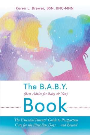 The B.A.B.Y. (Best Advice for Baby & You) Book: The Essential Parents Guide to Postpartum Care for the First Few Days...and Beyond Volume 1 de Karen L. Brewer Bsn Rnc-Mnn