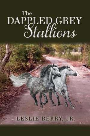 The Dappled Grey Stallions de Leslie Berry, Jr.