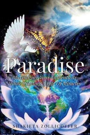 Paradise: Maximizing Your Authenticity While Creating a Life of Miracles Volume 1 de Shakieta Zollicoffer