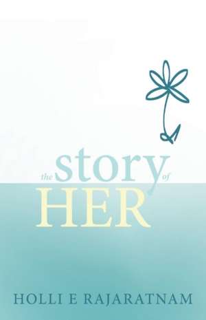 The Story of Her: Volume 1 de Holli E. Rajaratnam