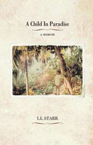 A Child in Paradise: A Memoir Volume 1 de Ll Starr