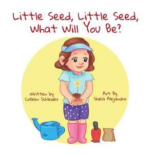 Little Seed, Little Seed, What Will You Be?: Volume 1 de Colleen Schleider