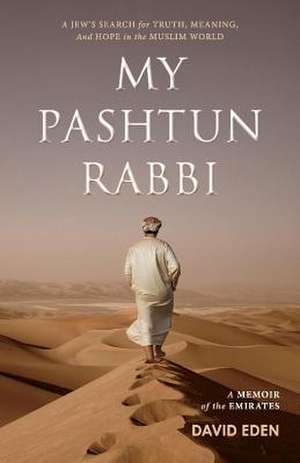 My Pashtun Rabbi: A Jew's Search for Truth, Meaning, and Hope in the Muslim World Volume 1 de David Eden