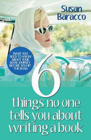 6 Things No One Tells You about Writing a Book: What You Need to Know about Your Book Journey Before You Hit the Road Volume 1 de Susan Baracco