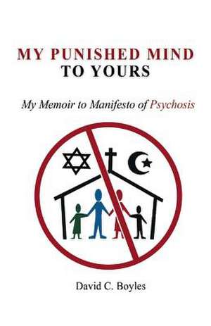 My Punished Mind to Yours: My Memoir to Manifesto of Psychosis Volume 1 de David C. Boyles