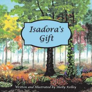 Isadora's Gift: Volume 1 de Shelly Kelley