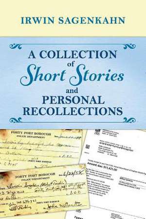 A Collection of Short Stories and Personal Recollections: Volume 1 de Irwin Sagenkahn