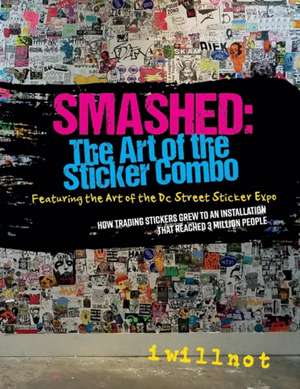 Smashed: The Art of the Sticker Combo: Featuring the Art of the DC Street Sticker Expo Volume 1 de Iwillnot Iwillnot