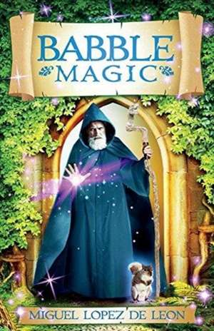 Babble Magic: Volume 1 de Miguel Lopez de Leon