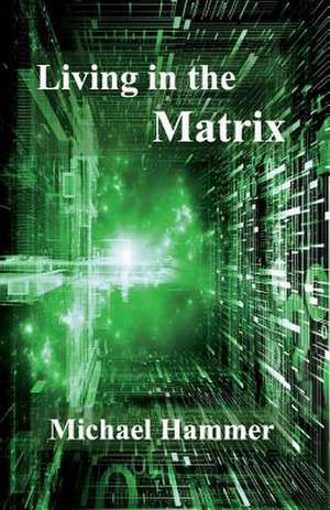 Living in the Matrix: Understanding and Freeing Yourself from the Clutches of the Matrix Volume 1 de Michael Hammer