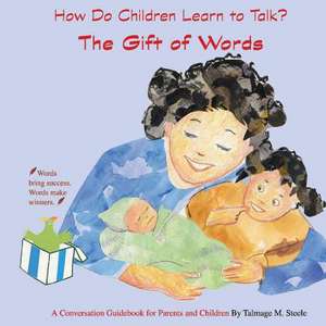 The Gift of Words: How Do Children Learn to Talk? Volume 1 de Talmage Steele