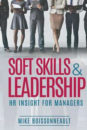 Soft Skills & Leadership: H.R. Insight for Managers Volume 1 de Mike Boissonneault