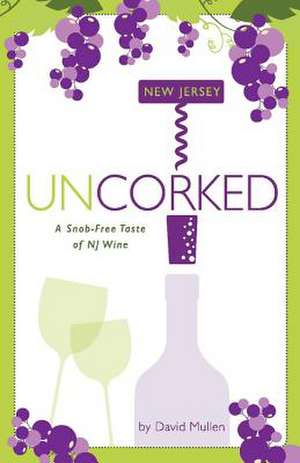 New Jersey Uncorked: A Snob-Free Taste of NJ Wine Volume 1 de David Mullen