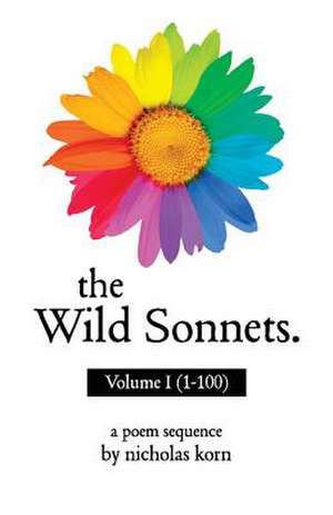 The Wild Sonnets: Volume I (1-100), Volume 1 de Nicholas Korn