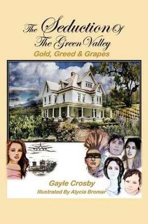 The Seduction of the Green Valley: Gold, Greed & Grapes Volume 1 de Gayle Crosby