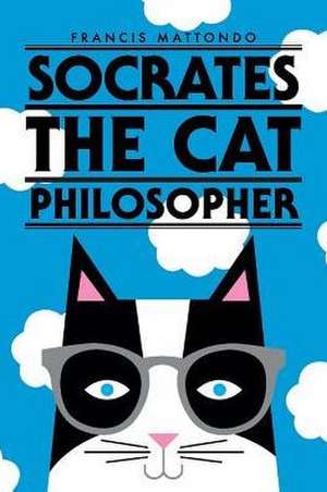 Socrates the Cat Philosopher: Volume 1 de Francis Mattondo