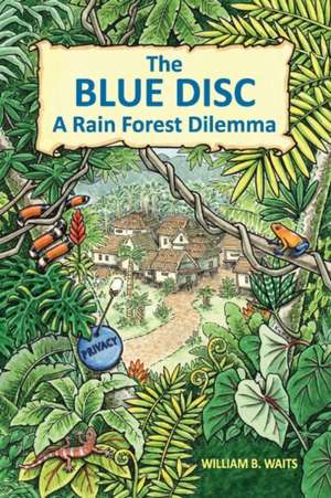 The Blue Disc: A Rain Forest Dilemma Volume 1 de William B. Waits