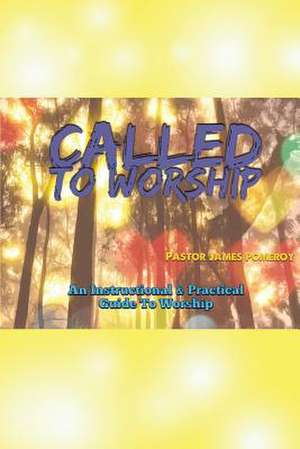 Called to Worship: An Instructional and Practical Guide to Worship Volume 1 de James Pomeroy