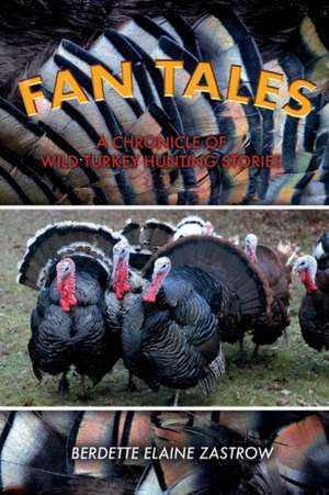 Fan Tales: A Chronicle of Wild Turkey Hunting Stories Volume 1 de Berdette Elaine Zastrow