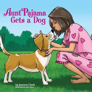 Aunt Pajama Gets a Dog: Volume 2 de Joanna Clark