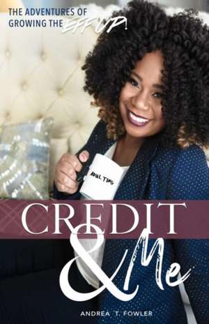 Credit & Me: The Adventures of Growing the Eff Up Volume 1 de Andrea T. Fowler