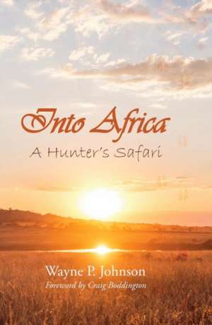 Into Africa: A Hunter's Safari Volume 1 de Wayne P. Johnson