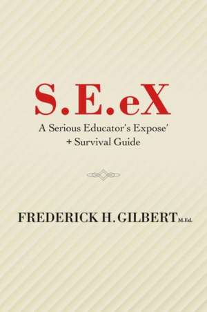 S.E.Ex: A Serious Educator's Ex-Pose' + Survival Guide Volume 1 de Frederick H. Gilbert