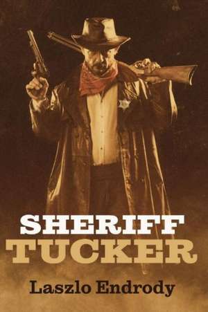 Sheriff Tucker: Volume 1 de Laszlo Endrody