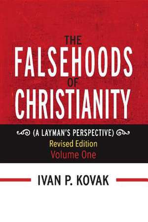 The Falsehoods of Christianity: Revised Edition Vol-One: Volume 1 de Ivan P. Kovak