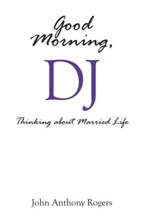 Good Morning, DJ: Thinking about Married Life Volume 1 de John Anthony Rogers