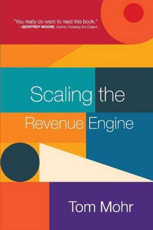 Scaling the Revenue Engine: Volume 1 de Tom Mohr