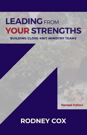 Leading from Your Strengths (Revised Edition): Building Close-Knit Ministry Teams Volume 1 de Rodney Cox