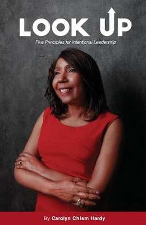 Look Up: Five Principles for Intentional Leadership Volume 1 de Carolyn Chism Hardy