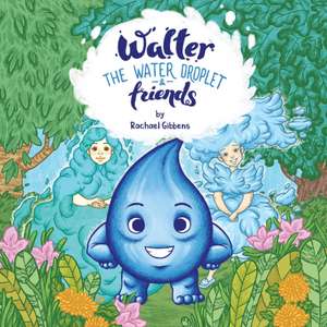 Walter the Water Droplet & Friends: Volume 1 de Rachael Gibbens