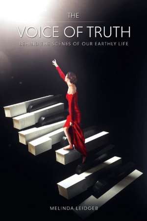 The Voice of Truth: Behind the Scenes of Our Earthly Life Volume 1 de Melinda Leidgeb