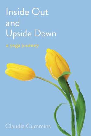 Inside Out and Upside Down: A Yoga Journey Volume 1 de Claudia Cummins