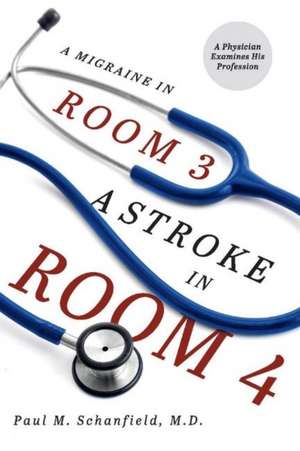 A Migraine in Room 3, a Stroke in Room 4: A Physician Examines His Profession Volume 1 de M. Schanfield