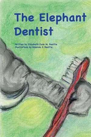 The Elephant Dentist: Volume 1 de Elizabeth-Jade Beattie