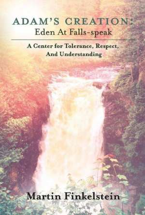 Adam's Creation: Eden at Falls-Speak - A Center for Tolerance, Respect, and Understanding Volume 1 de Martin Finkelstein