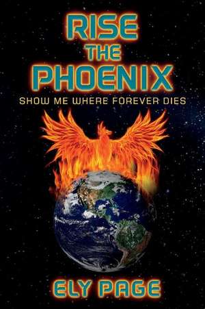 Rise the Phoenix: Show Me Where Forever Dies Volume 1 de Ely Page