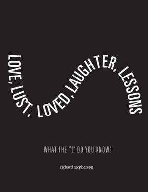 Love, Lust, Loved Laughter, Lessons: What the L Do You Know? Volume 1 de Richard McPherson