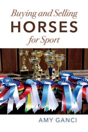 Buying and Selling Horses for Sport: Buyer/Seller Beware Volume 1 de Amy Ganci